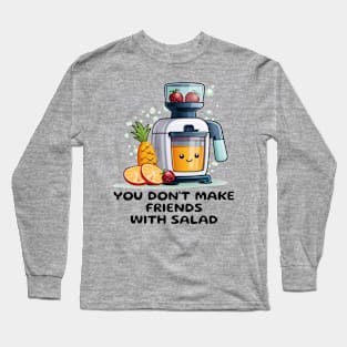 Fruit Juicer You Don't Make Friends With Salad Funny Healthy Novelty Long Sleeve T-Shirt